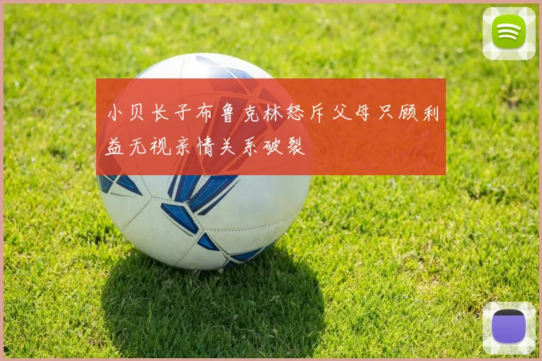 小贝长子布鲁克林怒斥父母只顾利益无视亲情关系破裂