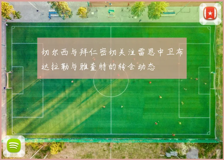 切尔西与拜仁密切关注雷恩中卫布达拉勒与雅奎特的转会动态